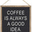coffee-is-always-a-good-idea-decorative-sign